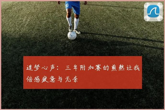 追梦心声：三年附加赛的煎熬让我倍感疲惫与无奈